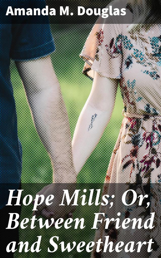 Hope Mills; Or Between Friend and Sweetheart