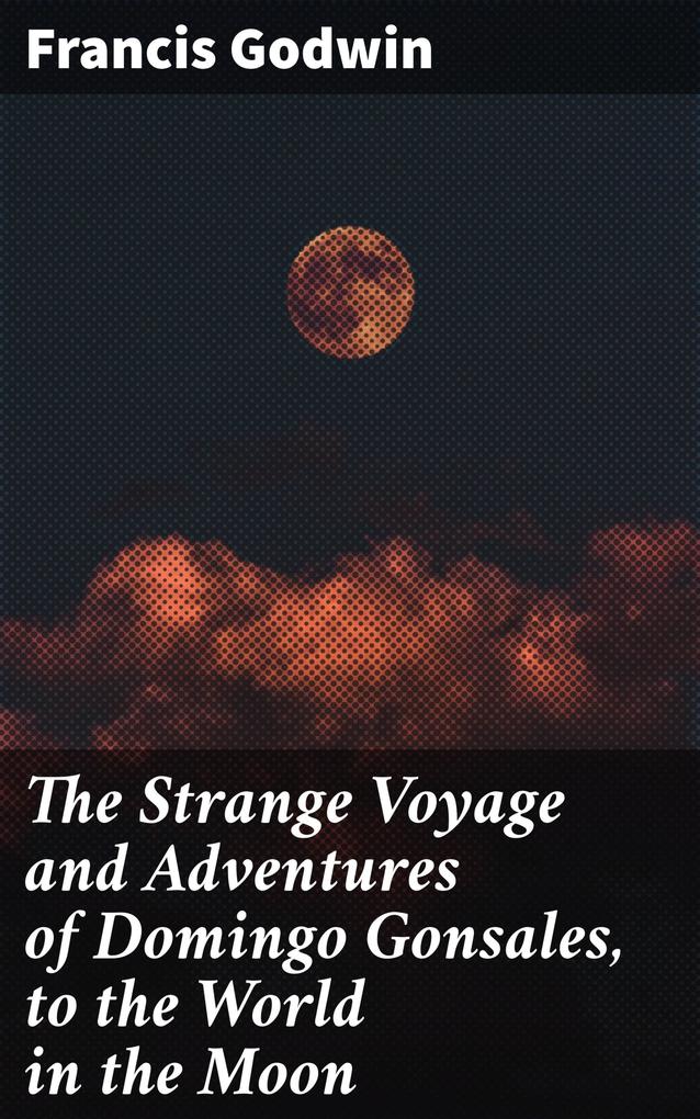 The Strange Voyage and Adventures of Domingo Gonsales to the World in the Moon