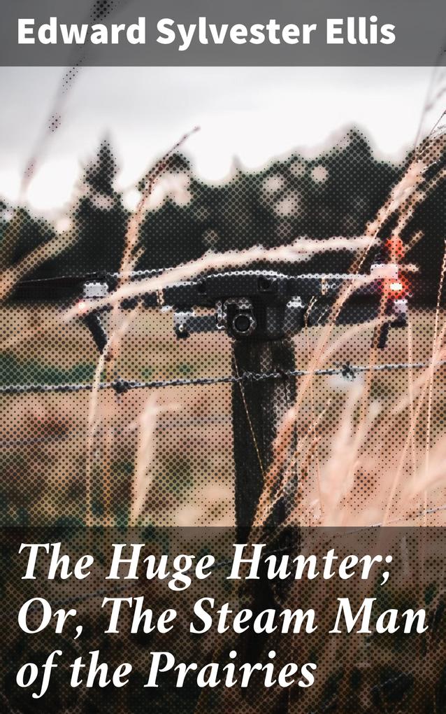 The Huge Hunter; Or The Steam Man of the Prairies