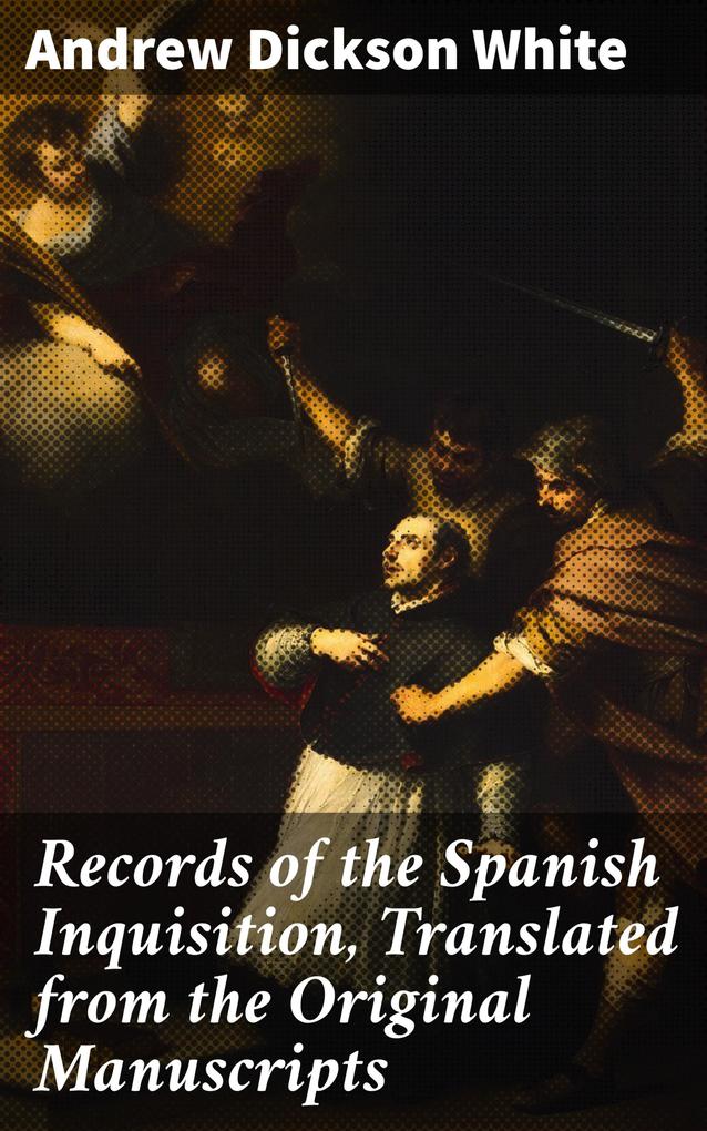 Records of the Spanish Inquisition Translated from the Original Manuscripts