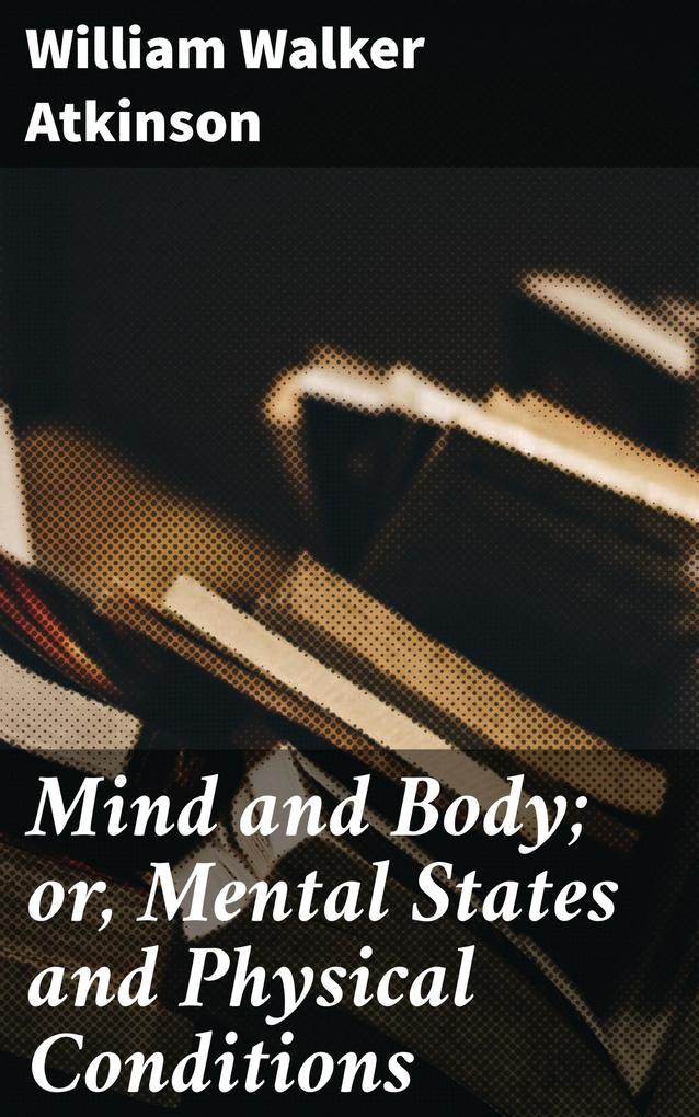 Mind and Body; or Mental States and Physical Conditions