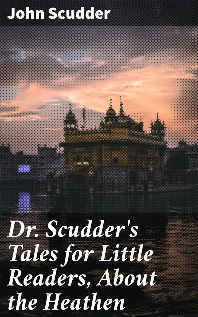 Dr. Scudder‘s Tales for Little Readers About the Heathen