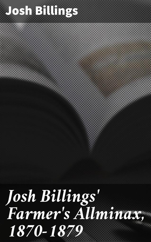 Josh Billings‘ Farmer‘s Allminax 1870-1879