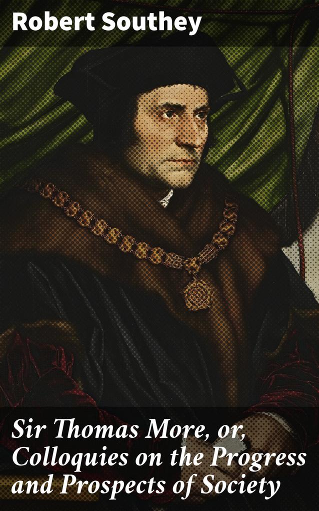 Sir Thomas More or Colloquies on the Progress and Prospects of Society