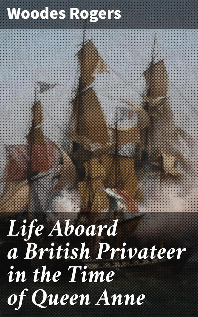 Life Aboard a British Privateer in the Time of Queen Anne