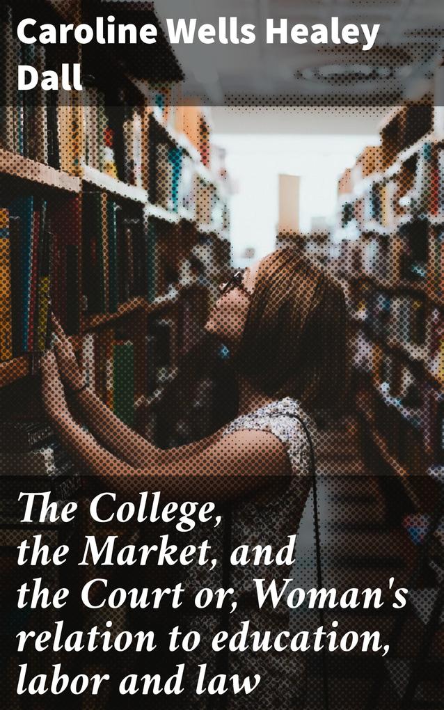The College the Market and the Court or Woman‘s relation to education labor and law