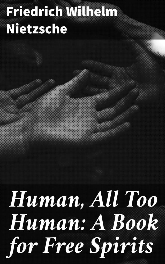 Human All Too Human: A Book for Free Spirits
