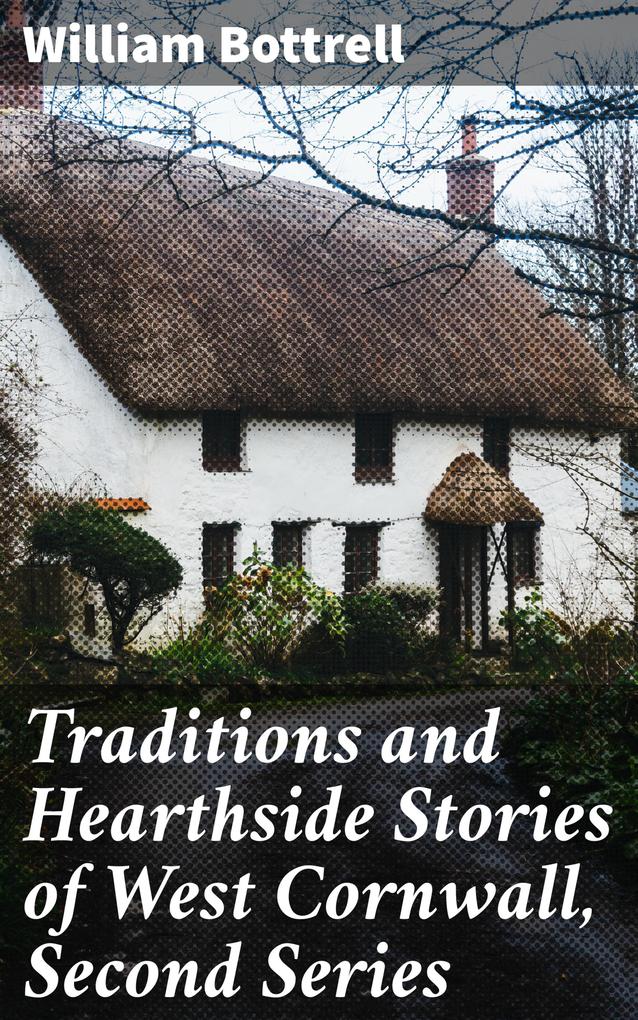 Traditions and Hearthside Stories of West Cornwall Second Series
