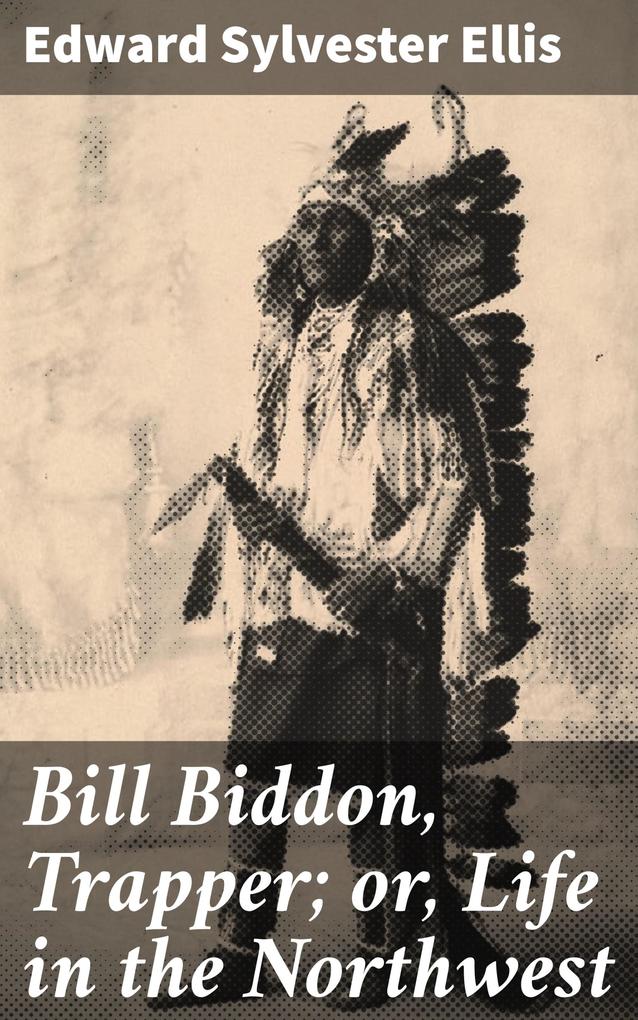 Bill Biddon Trapper; or Life in the Northwest