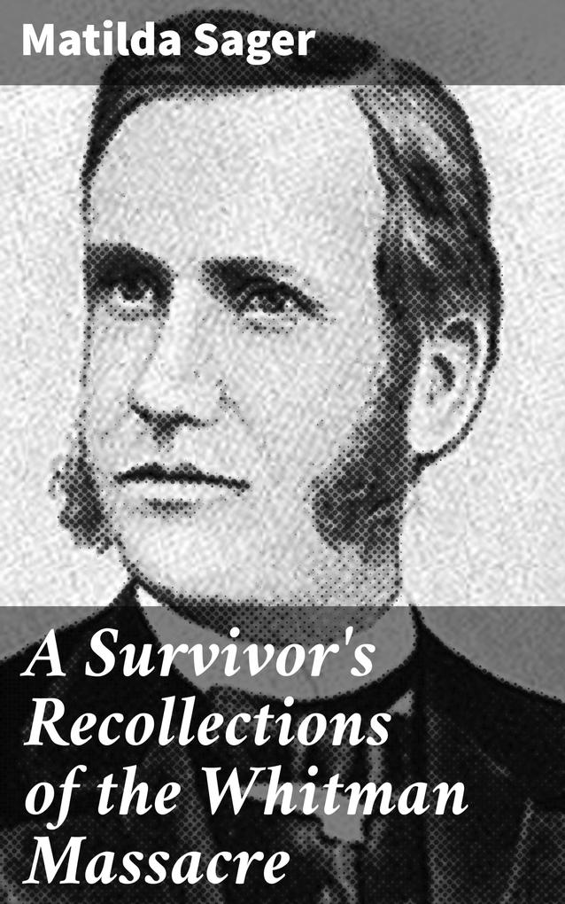 A Survivor‘s Recollections of the Whitman Massacre