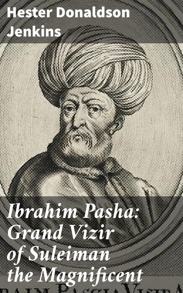 Ibrahim Pasha: Grand Vizir of Suleiman the Magnificent