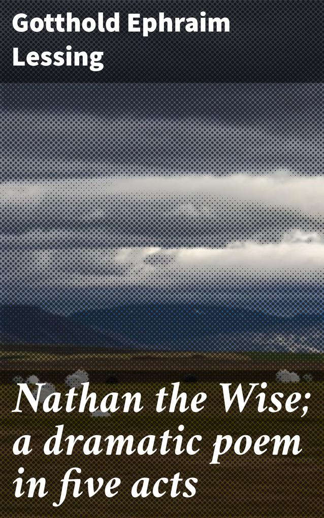 Nathan the Wise; a dramatic poem in five acts