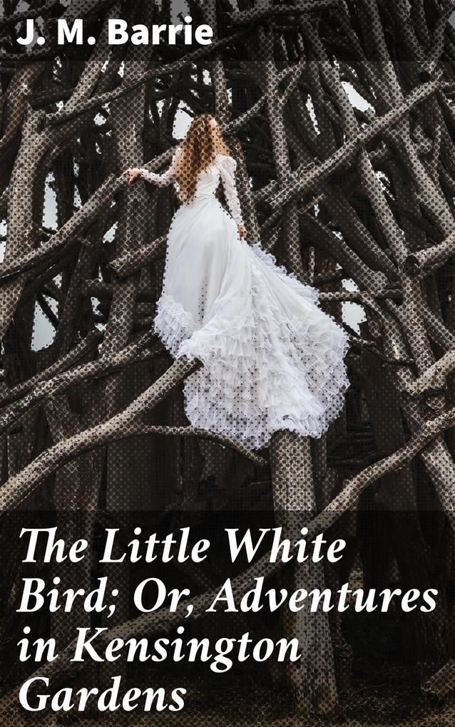 The Little White Bird; Or Adventures in Kensington Gardens