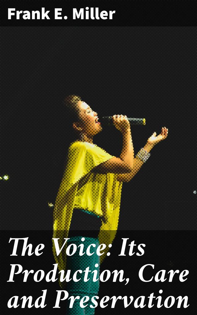 The Voice: Its Production Care and Preservation