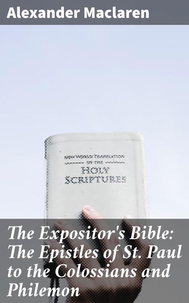 The Expositor‘s Bible: The Epistles of St. Paul to the Colossians and Philemon
