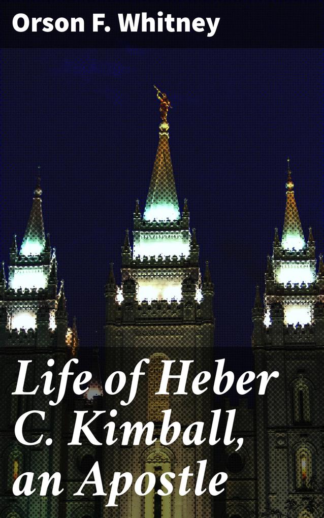 Life of Heber C. Kimball an Apostle