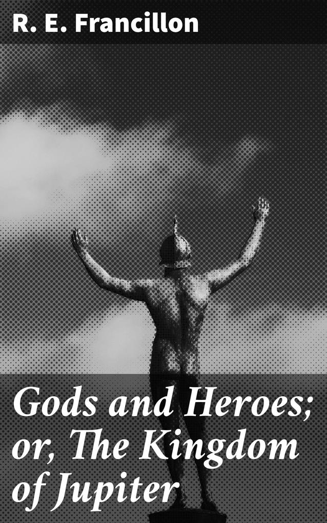 Gods and Heroes; or The Kingdom of Jupiter