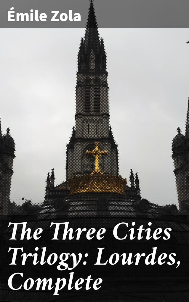The Three Cities Trilogy: Lourdes Complete
