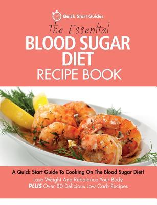 The Essential Blood Sugar Diet Recipe Book: A Quick Start Guide To Cooking On The Blood Sugar Diet! Lose Weight And Rebalance Your Body PLUS Over 80 D