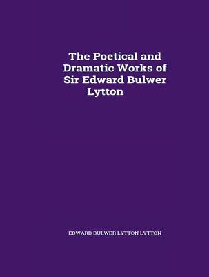The Poetical Works of Sir Edward Bulwer Lytton