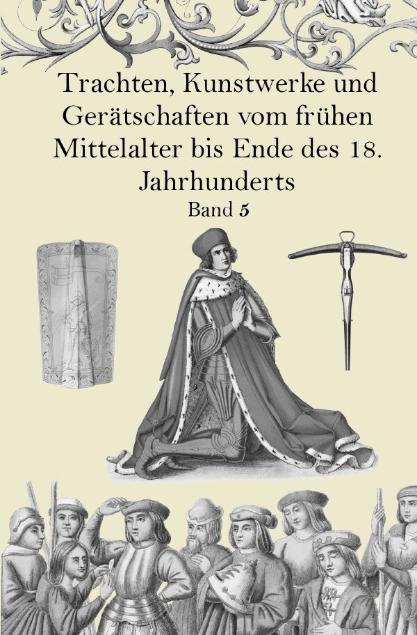 Image of Trachten Kunstwerke und Gerätschaften vom frühen Mittelalter bis Ende des 18. Jahrhunderts Band 5