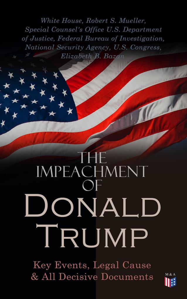 The Impeachment of President Trump: Key Events Legal Cause & All Decisive Documents