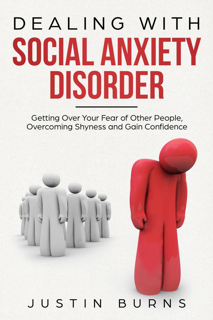 Dealing With Social Anxiety Disorder - Getting Over Your Fear of Other People Overcoming Shyness and Gain Confidence