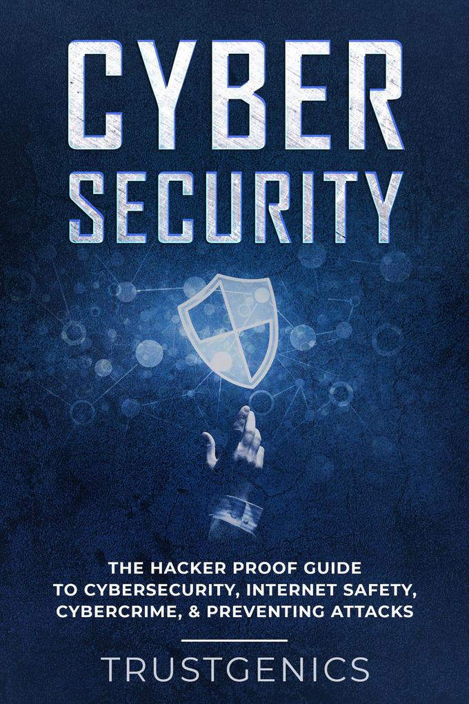 Cybersecurity: The Hacker Proof Guide To Cybersecurity Internet Safety Cybercrime & Preventing Attacks