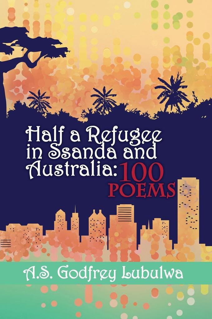 Half a Refugee in Ssanda and Australia: 100 Poems