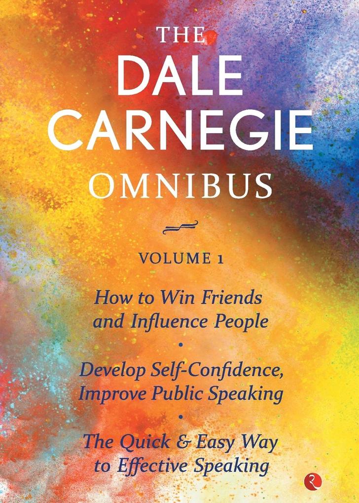The Dale Carnegie Omnibus (How To Win Friends And Influence People/Develop Self-Confidence Improve Public Speaking/The Quick & Easy Way To Effective Speaking) - Vol. 1