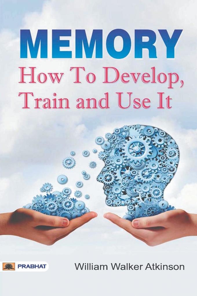 Memory How to Develop Train and Use It