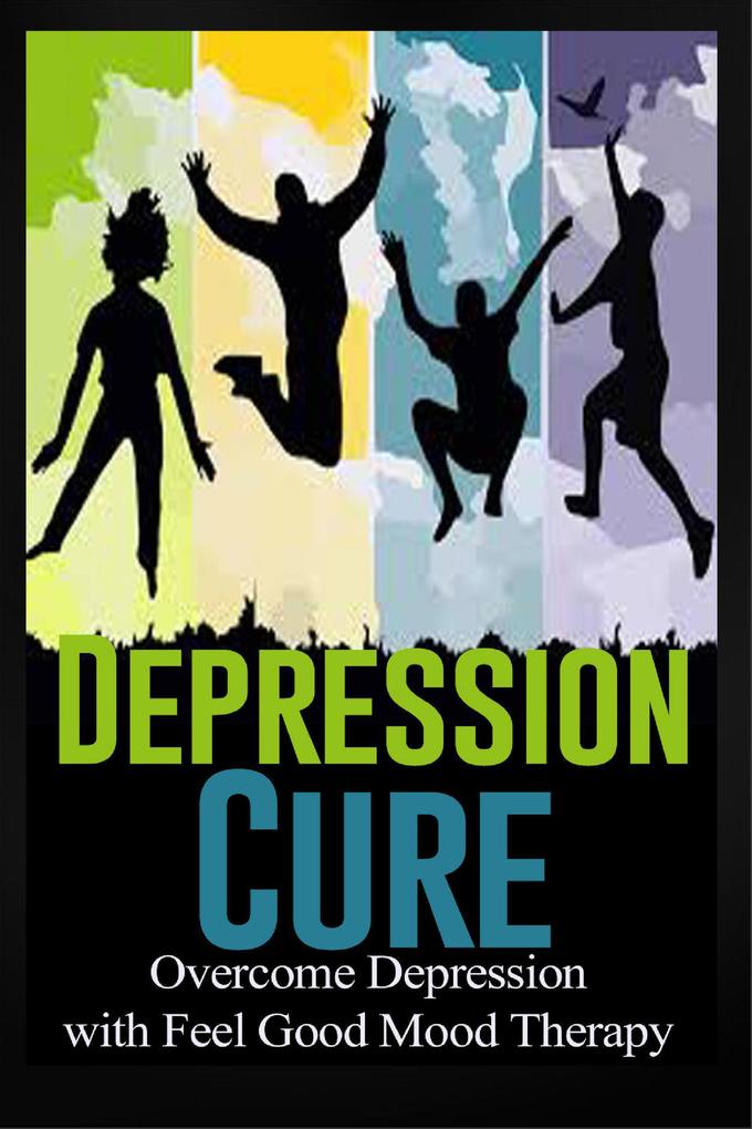 Depression Cure - Overcome Depression with Feel Good Mood Therapy