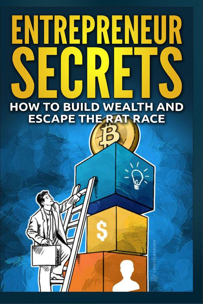 Entrepreneur Secrets - How to Build Wealth and Escape the Rat Race