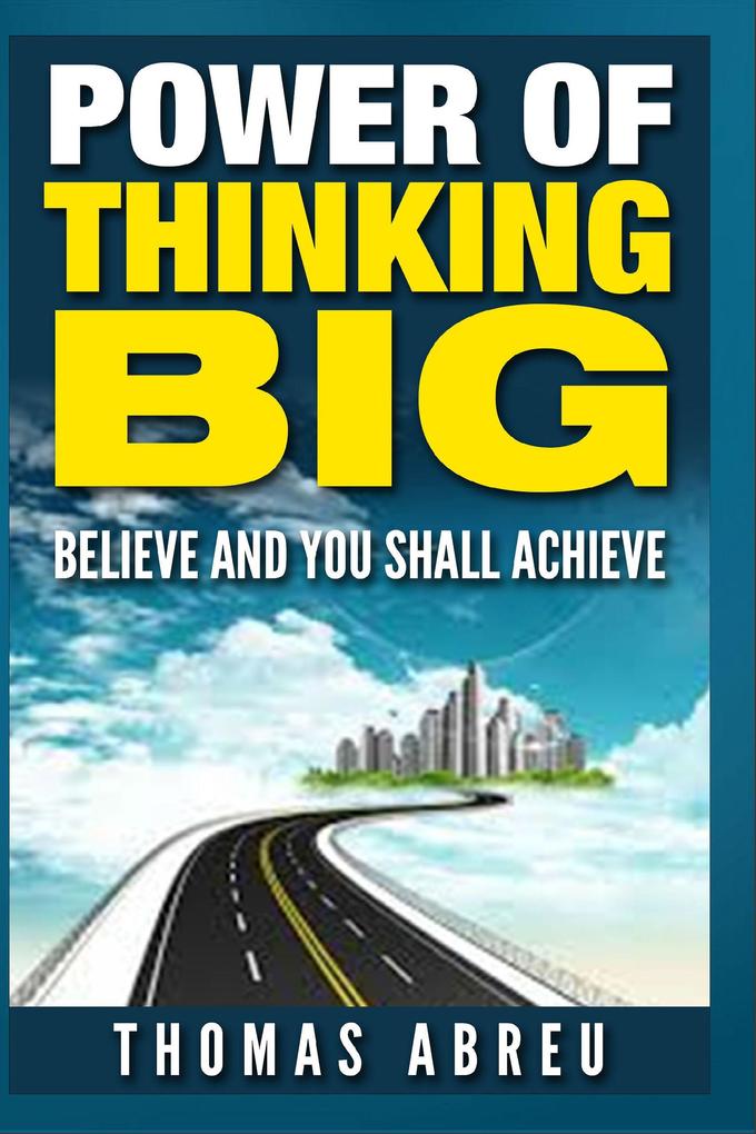 Power of Thinking Big - Believe and You Shall Achieve