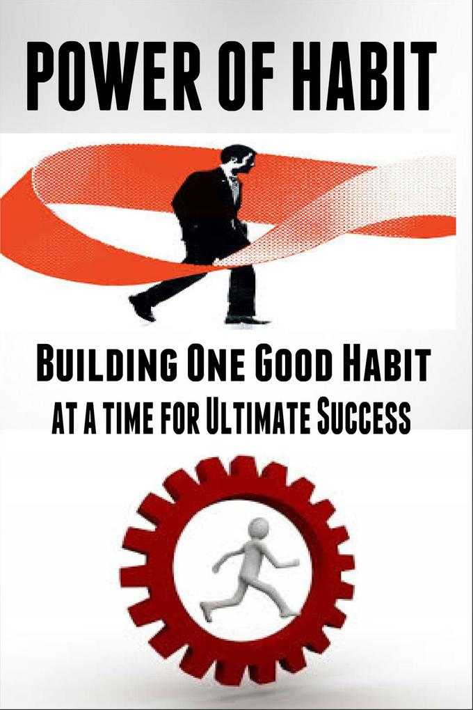 Power of Habit - Building One Good Habit at a Time for Ultimate Success