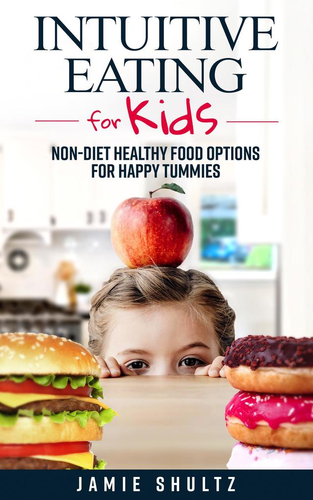 Intuitive Eating for Kids: Non-diet Healthy Food Options for Happy Tummies