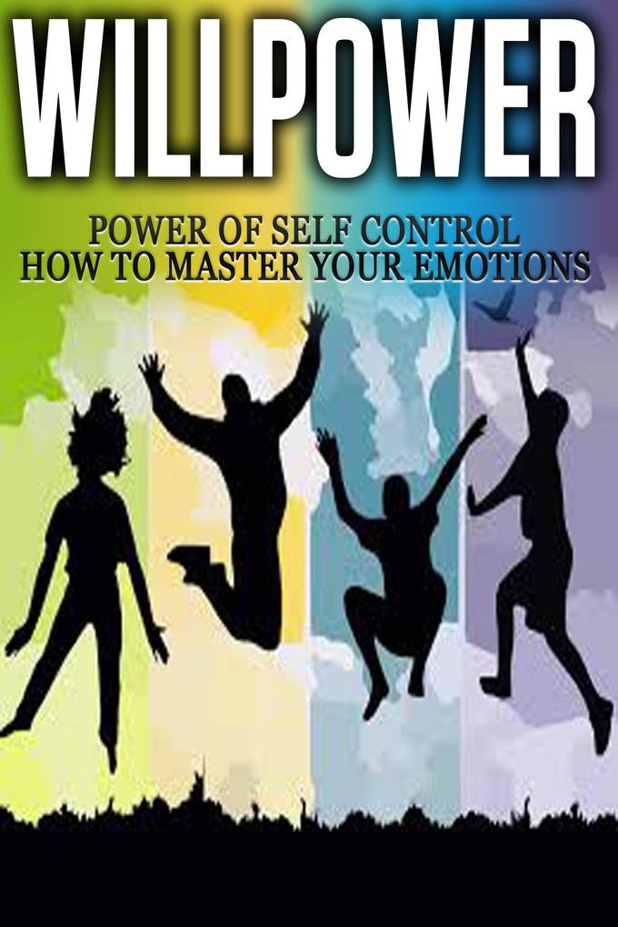 Willpower - Power of Self Control - How to Master Your Emotions