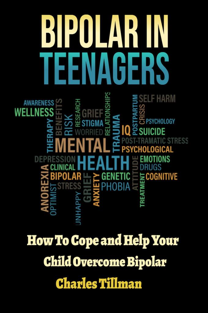 Bipolar In Teenagers - How to Cope and Help Your Child Overcome Bipolar