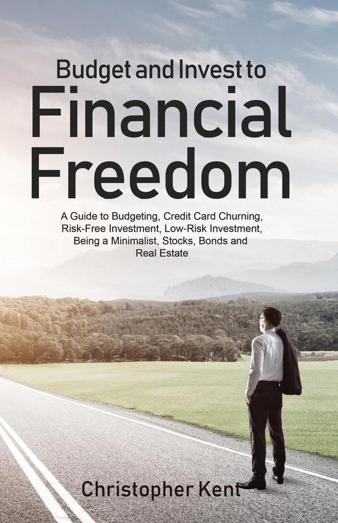 Budget and Invest to Financial Freedom: A Guide to Budgeting Credit Card Churning Risk-Free Investment Low-Risk Investment Being a Minimalist Stocks Bonds and Real Estate
