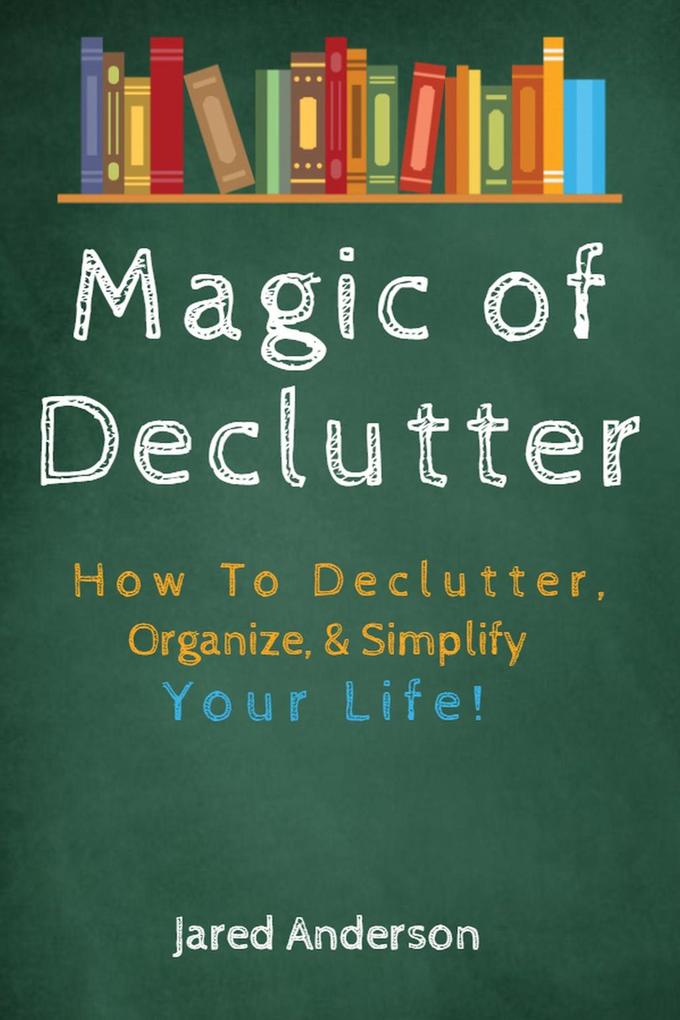 Magic of Declutter - How to Declutter Organize & Simply Your Life!