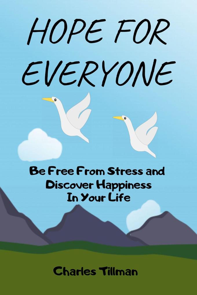 Hope For Everyone - Be Free from Stress and Discover Happiness in Your Life