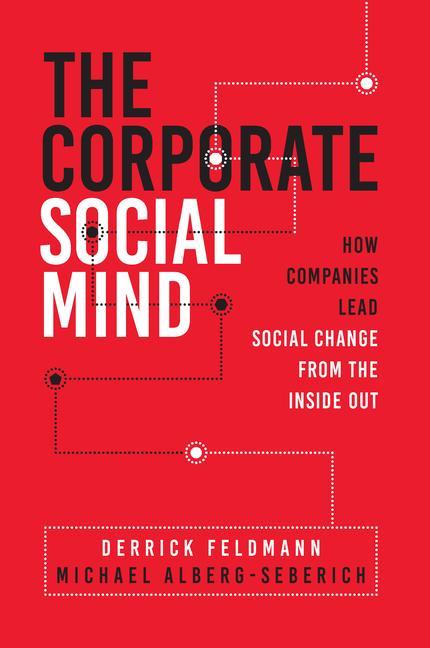 The Corporate Social Mind: How Companies Lead Social Change from the Inside Out