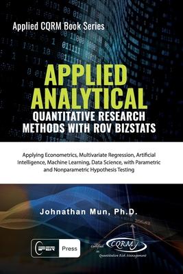 Applied Analytics - Quantitative Research Methods: Applying Monte Carlo Risk Simulation Strategic Real Options Stochastic Forecasting Portfolio Opt