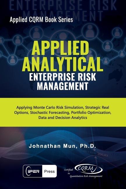 Applied Analytical - Enterprise Risk Management: Applying Monte Carlo Risk Simulation Strategic Real Options Stochastic Forecasting Portfolio Optim