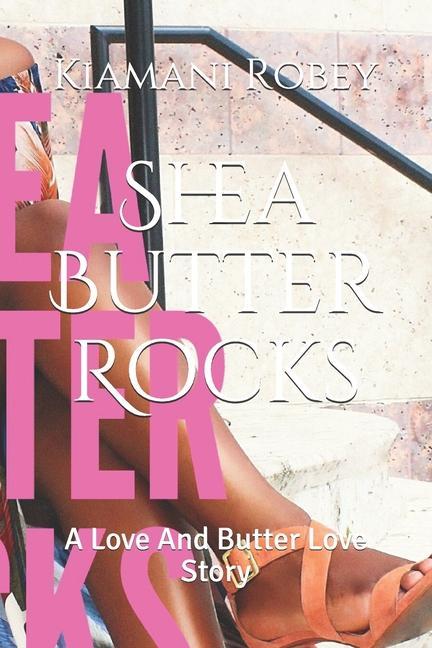 Shea Butter Rocks: A Love And Butter Love Story