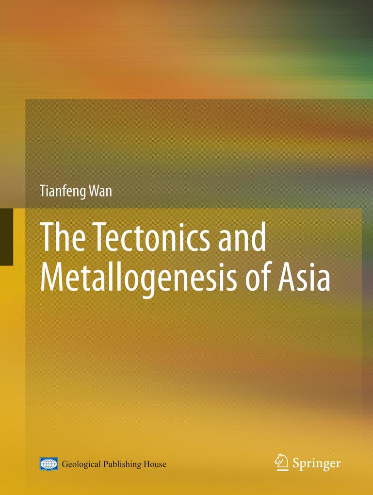 The Tectonics and Metallogenesis of Asia