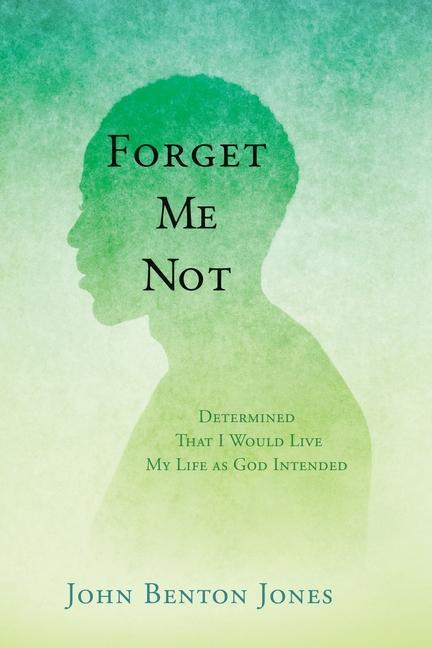 Forget Me Not: Determined That I Would Live My Life as God Intended