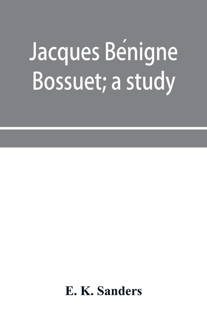 Jacques Benigne Bossuet; a study