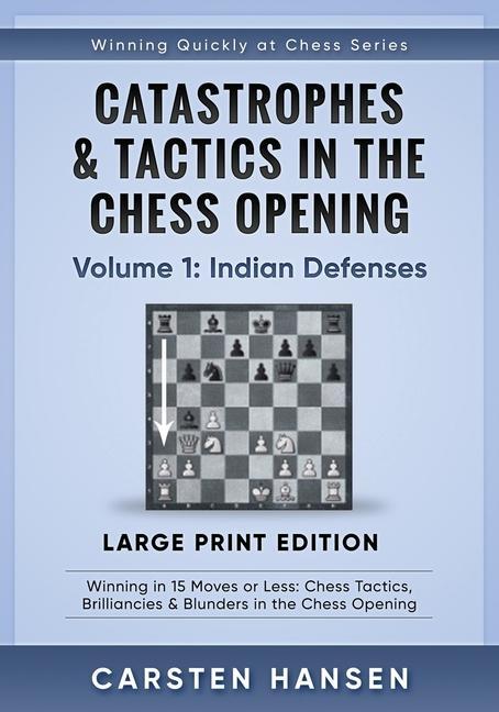 Catastrophes & Tactics in the Chess Opening - Volume 1: Indian Defenses - Large Print Edition: Winning in 15 Moves or Less: Chess Tactics Brilliancie