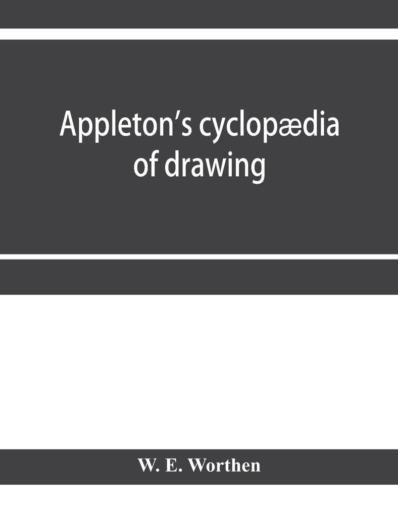 Appleton's cyclopædia of drawing designed as a textbook for the mechanic architect engineer and surveyor